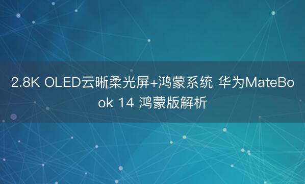 2.8K OLED云晰柔光屏+鸿蒙系统 华为MateBook 14 鸿蒙版解析