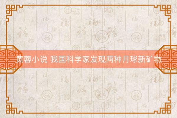 黄蓉小说 我国科学家发现两种月球新矿物