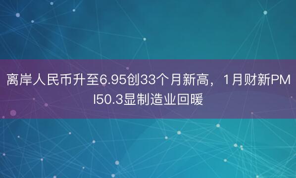 离岸人民币升至6.95创33个月新高，1月财新PMI50.3显制造业回暖