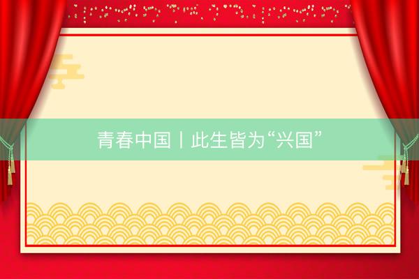 青春中国丨此生皆为“兴国”