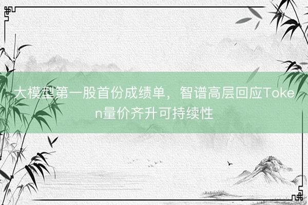 大模型第一股首份成绩单，智谱高层回应Token量价齐升可持续性