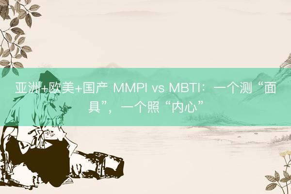 亚洲+欧美+国产 MMPI vs MBTI：一个测 “面具”，一个照 “内心”