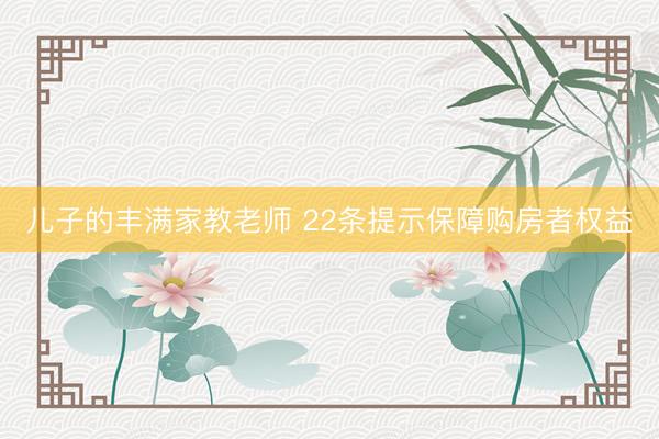 儿子的丰满家教老师 22条提示保障购房者权益