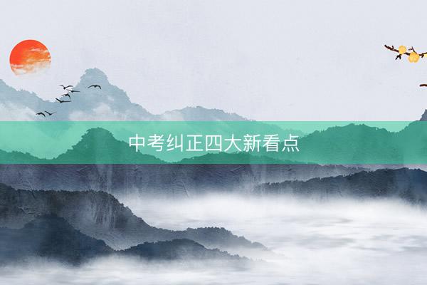 中考纠正四大新看点