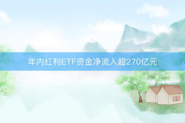 年内红利ETF资金净流入超270亿元